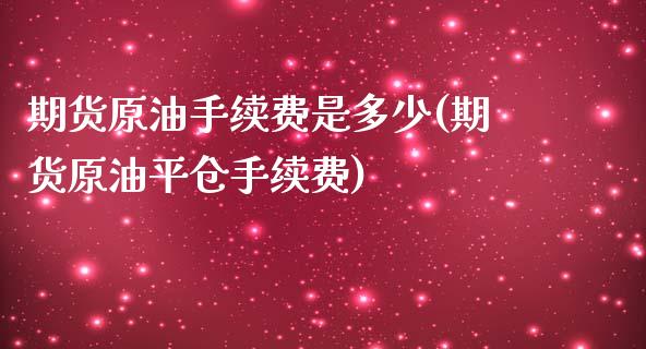 期货原油手续费是多少(期货原油平仓手续费)_https://www.zghnxxa.com_国际期货_第1张