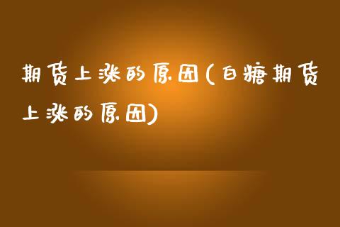 期货上涨的原因(白糖期货上涨的原因)_https://www.zghnxxa.com_内盘期货_第1张
