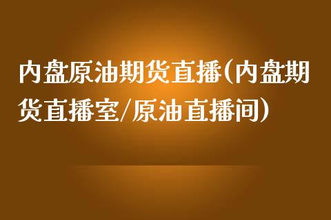 内盘原油期货直播(内盘期货直播室/原油直播间)_https://www.zghnxxa.com_国际期货_第1张