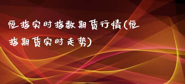 恒指实时指数期货行情(恒指期货实时走势)_https://www.zghnxxa.com_期货直播室_第1张