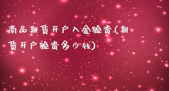 商品期货开户入金验资(期货开户验资多少钱)_https://www.zghnxxa.com_黄金期货_第1张