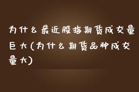 为什么最近股指期货成交量巨大(为什么期货品种成交量大)_内盘期货_第1张_期货直播室 为什么最近股指期货成交量巨大(为什么期货品种成交量大)_https://www.zghnxxa.com_内盘期货_第1张