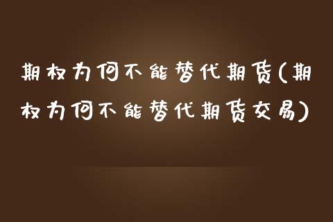 期权为何不能替代期货(期权为何不能替代期货交易)_国际期货_第1张_期货直播室 期权为何不能替代期货(期权为何不能替代期货交易)_https://www.zghnxxa.com_国际期货_第1张