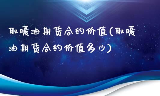 取暖油期货合约价值(取暖油期货合约价值多少)_https://www.zghnxxa.com_黄金期货_第1张