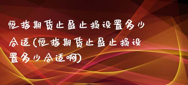 恒指期货止盈止损设置多少合适(恒指期货止盈止损设置多少合适啊)_内盘期货_第1张_期货直播室 恒指期货止盈止损设置多少合适(恒指期货止盈止损设置多少合适啊)_https://www.zghnxxa.com_内盘期货_第1张