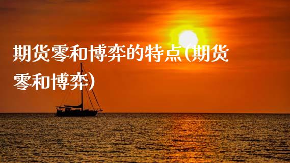 期货零和博弈的特点(期货零和博弈)_https://www.zghnxxa.com_国际期货_第1张