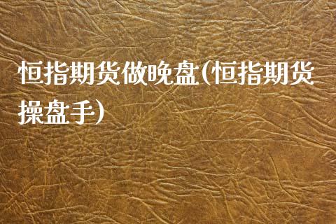 恒指期货做晚盘(恒指期货操盘手)_期货直播室_第1张_期货直播室 恒指期货做晚盘(恒指期货操盘手)_https://www.zghnxxa.com_期货直播室_第1张