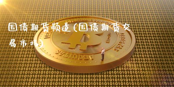 国债期货频道(国债期货交易市场)_https://www.zghnxxa.com_期货直播室_第1张