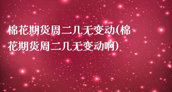 棉花期货周二几无变动(棉花期货周二几无变动啊)_https://www.zghnxxa.com_黄金期货_第1张