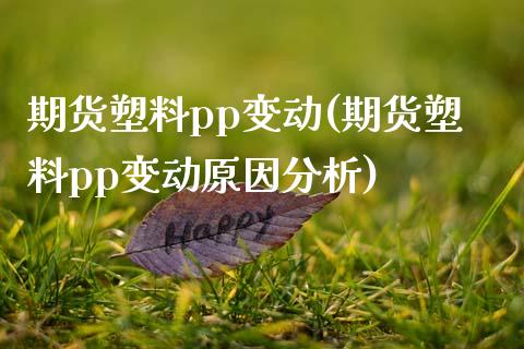 期货塑料pp变动(期货塑料pp变动原因分析)_https://www.zghnxxa.com_期货直播室_第1张