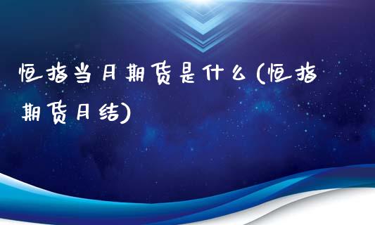 恒指当月期货是什么(恒指期货月结)_https://www.zghnxxa.com_内盘期货_第1张