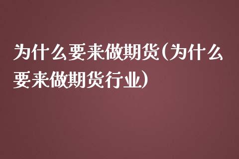 为什么要来做期货(为什么要来做期货行业)_https://www.zghnxxa.com_国际期货_第1张