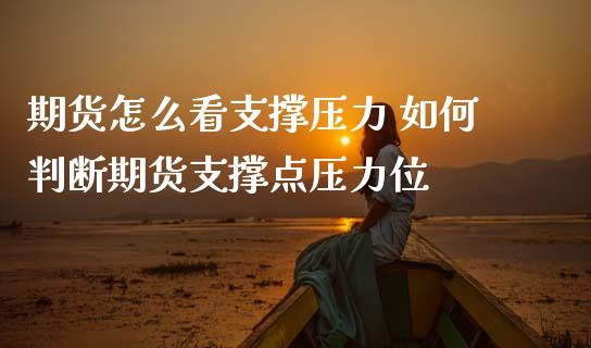 期货怎么看支撑压力 如何判断期货支撑点压力位_https://www.zghnxxa.com_国际期货_第1张