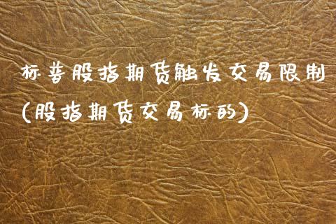标普股指期货触发交易限制(股指期货交易标的)_内盘期货_第1张_期货直播室 标普股指期货触发交易限制(股指期货交易标的)_https://www.zghnxxa.com_内盘期货_第1张