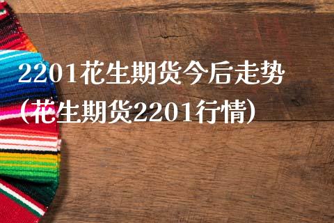 2201花生期货今后走势(花生期货2201行情)_内盘期货_第1张_期货直播室 2201花生期货今后走势(花生期货2201行情)_https://www.zghnxxa.com_内盘期货_第1张