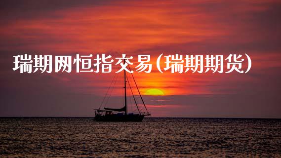 瑞期网恒指交易(瑞期期货)_内盘期货_第1张_期货直播室 瑞期网恒指交易(瑞期期货)_https://www.zghnxxa.com_内盘期货_第1张