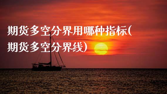 期货多空分界用哪种指标(期货多空分界线)_内盘期货_第1张_期货直播室 期货多空分界用哪种指标(期货多空分界线)_https://www.zghnxxa.com_内盘期货_第1张