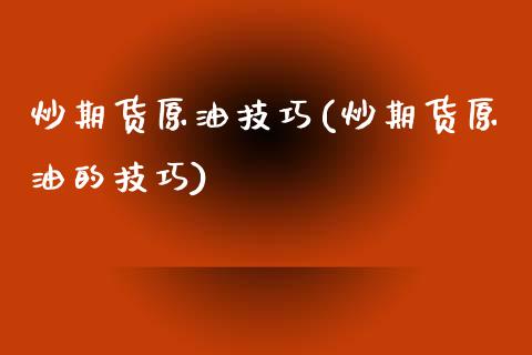 炒期货原油技巧(炒期货原油的技巧)_期货直播室_第1张_期货直播室 炒期货原油技巧(炒期货原油的技巧)_https://www.zghnxxa.com_期货直播室_第1张