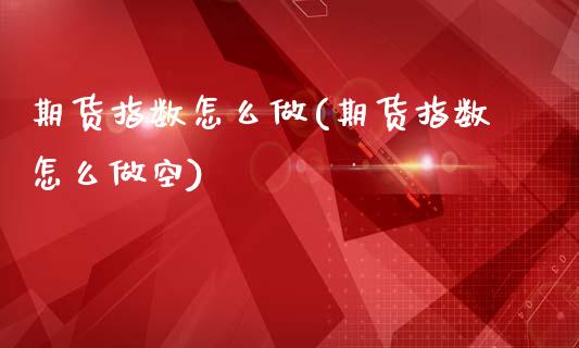 期货指数怎么做(期货指数怎么做空)_黄金期货_第1张_期货直播室 期货指数怎么做(期货指数怎么做空)_https://www.zghnxxa.com_黄金期货_第1张
