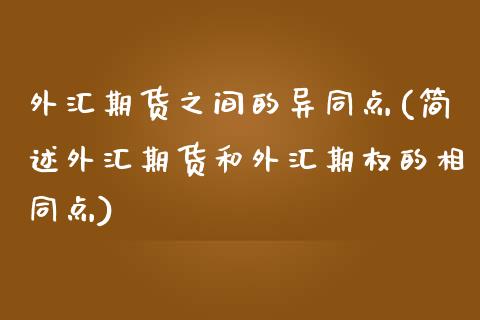 外汇期货之间的异同点(简述外汇期货和外汇期权的相同点)_https://www.zghnxxa.com_黄金期货_第1张