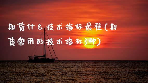 期货什么技术指标最准(期货常用的技术指标3种)_https://www.zghnxxa.com_内盘期货_第1张