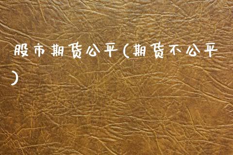 股市期货公平(期货不公平)_https://www.zghnxxa.com_国际期货_第1张