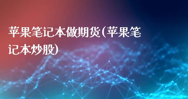 苹果笔记本做期货(苹果笔记本炒股)_https://www.zghnxxa.com_内盘期货_第1张