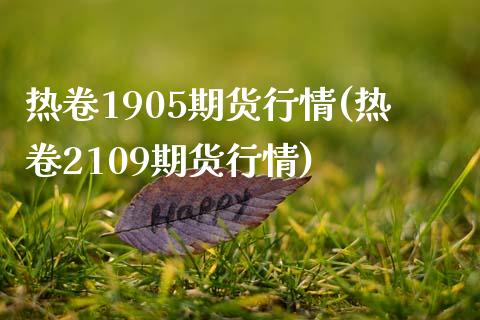 热卷1905期货行情(热卷2109期货行情)_https://www.zghnxxa.com_内盘期货_第1张