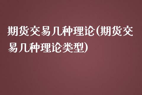 期货交易几种理论(期货交易几种理论类型)_国际期货_第1张_期货直播室 期货交易几种理论(期货交易几种理论类型)_https://www.zghnxxa.com_国际期货_第1张