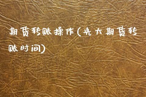 期货转账操作(光大期货转账时间)_期货直播室_第1张_期货直播室 期货转账操作(光大期货转账时间)_https://www.zghnxxa.com_期货直播室_第1张