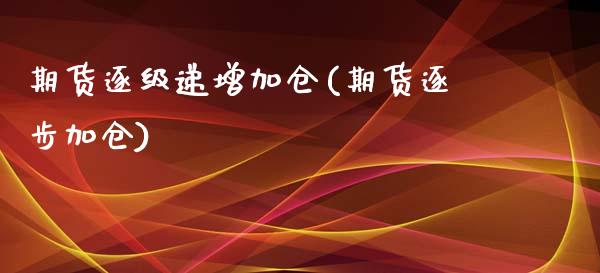 期货逐级递增加仓(期货逐步加仓)_国际期货_第1张_期货直播室 期货逐级递增加仓(期货逐步加仓)_https://www.zghnxxa.com_国际期货_第1张