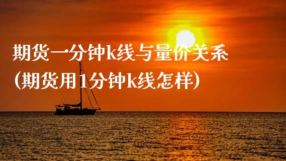 期货一分钟k线与量价关系(期货用1分钟k线怎样)_https://www.zghnxxa.com_国际期货_第1张