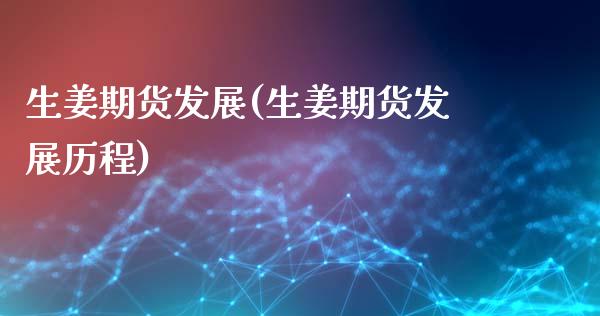 生姜期货发展(生姜期货发展历程)_https://www.zghnxxa.com_内盘期货_第1张