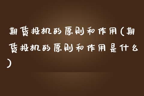 期货投机的原则和作用(期货投机的原则和作用是什么)_https://www.zghnxxa.com_国际期货_第1张