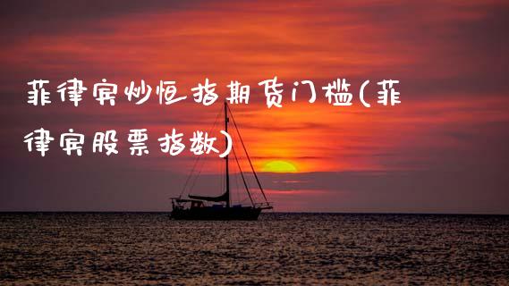 菲律宾炒恒指期货门槛(菲律宾股票指数)_黄金期货_第1张_期货直播室 菲律宾炒恒指期货门槛(菲律宾股票指数)_https://www.zghnxxa.com_黄金期货_第1张