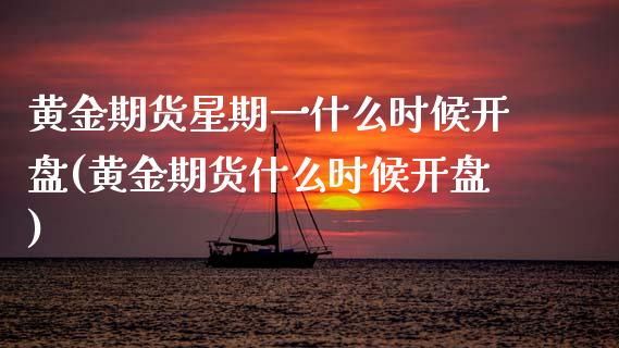 黄金期货星期一什么时候开盘(黄金期货什么时候开盘)_内盘期货_第1张_期货直播室 黄金期货星期一什么时候开盘(黄金期货什么时候开盘)_https://www.zghnxxa.com_内盘期货_第1张