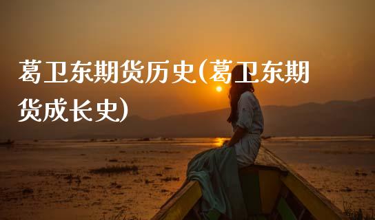 葛卫东期货历史(葛卫东期货成长史)_https://www.zghnxxa.com_黄金期货_第1张