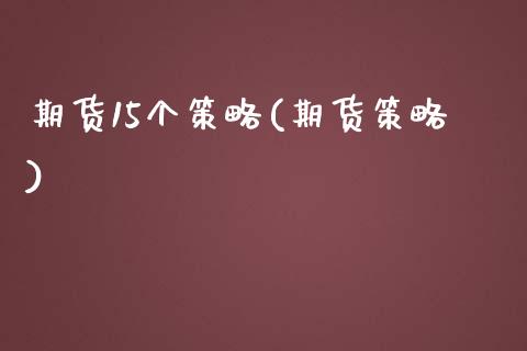 期货15个策略(期货策略)_https://www.zghnxxa.com_国际期货_第1张