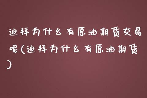迪拜为什么有原油期货交易呢(迪拜为什么有原油期货)_内盘期货_第1张_期货直播室 迪拜为什么有原油期货交易呢(迪拜为什么有原油期货)_https://www.zghnxxa.com_内盘期货_第1张