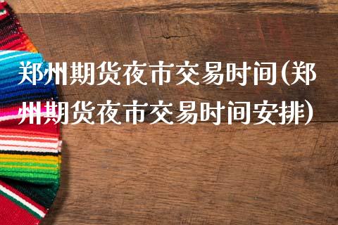 郑州期货夜市交易时间(郑州期货夜市交易时间安排)_国际期货_第1张_期货直播室 郑州期货夜市交易时间(郑州期货夜市交易时间安排)_https://www.zghnxxa.com_国际期货_第1张