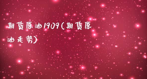 期货原油1909(期货原油走势)_https://www.zghnxxa.com_期货直播室_第1张