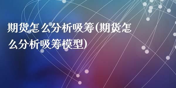 期货怎么分析吸筹(期货怎么分析吸筹模型)_https://www.zghnxxa.com_黄金期货_第1张