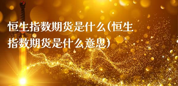 恒生指数期货是什么(恒生指数期货是什么意思)_内盘期货_第1张_期货直播室 恒生指数期货是什么(恒生指数期货是什么意思)_https://www.zghnxxa.com_内盘期货_第1张