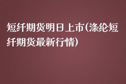 短纤期货明日上市(涤纶短纤期货最新行情)_黄金期货_第1张_期货直播室 短纤期货明日上市(涤纶短纤期货最新行情)_https://www.zghnxxa.com_黄金期货_第1张