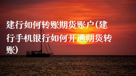 建行如何转账期货账户(建行手机银行如何开通期货转账)_国际期货_第1张_期货直播室 建行如何转账期货账户(建行手机银行如何开通期货转账)_https://www.zghnxxa.com_国际期货_第1张