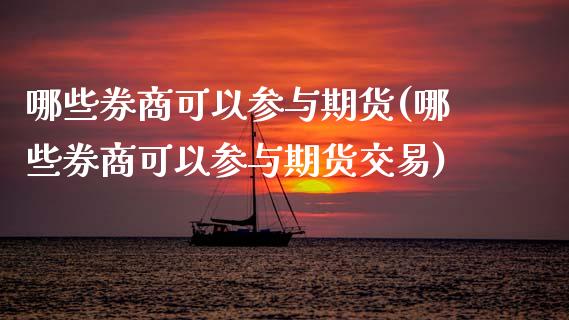 哪些券商可以参与期货(哪些券商可以参与期货交易)_https://www.zghnxxa.com_期货直播室_第1张