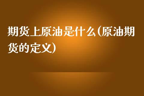 期货上原油是什么(原油期货的定义)_黄金期货_第1张_期货直播室 期货上原油是什么(原油期货的定义)_https://www.zghnxxa.com_黄金期货_第1张