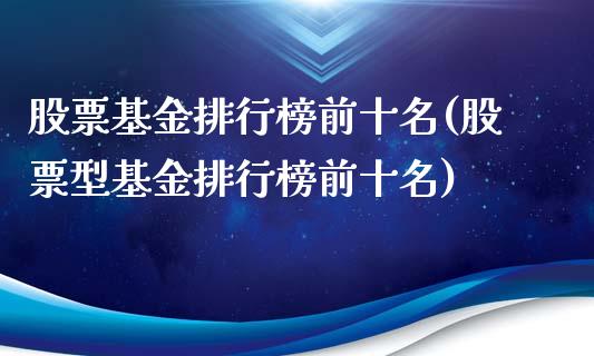 股票基金排行榜前十名(股票型基金排行榜前十名)_https://www.zghnxxa.com_国际期货_第1张