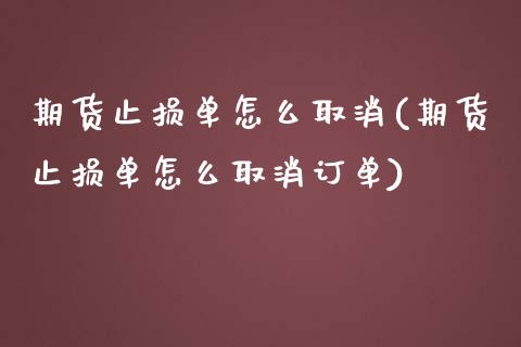期货止损单怎么取消(期货止损单怎么取消订单)_https://www.zghnxxa.com_国际期货_第1张