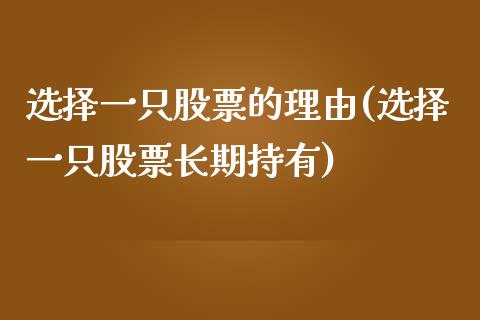 选择一只股票的理由(选择一只股票长期持有)_https://www.zghnxxa.com_黄金期货_第1张